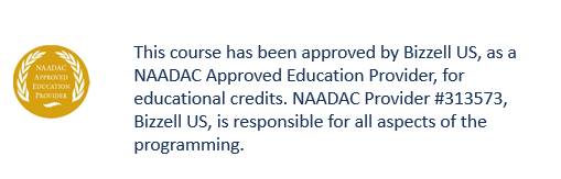 This course has been approved by Bizzell US, as a NAADAC Approved Education Provider, for educational credits. NAADAC Provider #313573, Bizzell US, is responsible for all aspects of the programming.
